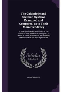 The Calvinistic and Socinian Systems Examined and Compared, as to Their Moral Tendency