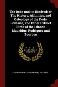 Dodo and its Kindred; or, The History, Affinities, and Osteology of the Dodo, Solitaire, and Other Extinct Birds of the Islands Mauritius, Rodriguez and Bourbon