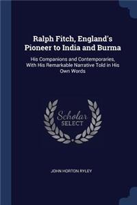 Ralph Fitch, England's Pioneer to India and Burma