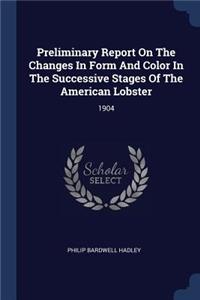 Preliminary Report On The Changes In Form And Color In The Successive Stages Of The American Lobster: 1904