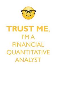 Trust Me, I'm a Financial Quantitative Analyst Affirmations Workbook Positive Affirmations Workbook. Includes: Mentoring Questions, Guidance, Supporting You.