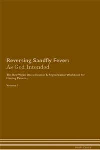 Reversing Sandfly Fever: As God Intended the Raw Vegan Plant-Based Detoxification & Regeneration Workbook for Healing Patients. Volume 1
