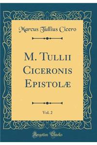 M. Tullii Ciceronis EpistolÃ¦, Vol. 2 (Classic Reprint)