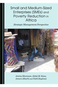 Small and Medium-Sized Enterprises (Smes) and Poverty Reduction in Africa: Strategic Management Perspective