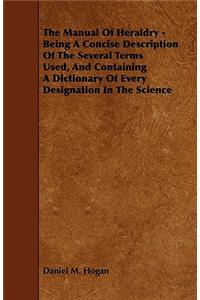 The Manual of Heraldry - Being a Concise Description of the Several Terms Used, and Containing a Dictionary of Every Designation in the Science