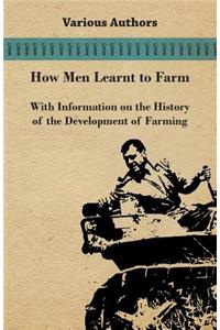 How Men Learnt to Farm - With Information on the History of the Development of Farming