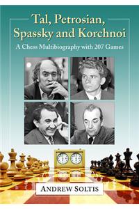 Tal, Petrosian, Spassky and Korchnoi: A Chess Multibiography with 207 Games