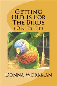 Getting Old Is For The Birds