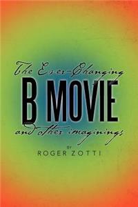 Ever-Changing B Movie and Other Imaginings
