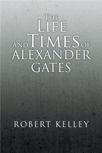 The Life and Times of Alexander Gates
