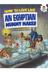 How to Live Like an Egyptian Mummy Maker