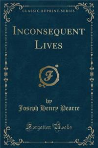 Inconsequent Lives (Classic Reprint)