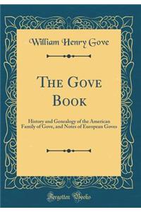 The Gove Book: History and Genealogy of the American Family of Gove, and Notes of European Goves (Classic Reprint)