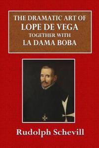 The Dramatic Art of Lope de Vega: Together with La Dama Boba