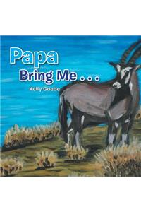 Papa Bring Me . . .
