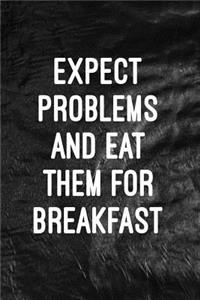 Expect problems and eat them for breakfast