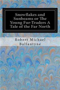 Snowflakes and Sunbeams or The Young Fur-Traders A Tale of the Far North