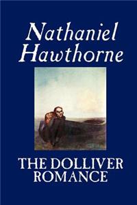 The Dolliver Romance by Nathaniel Hawthorne, Fiction, Literary