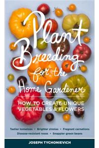 Plant Breeding for the Home Gardener: How to Create Unique Vegetables and Flowers