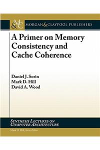 A Primer on Memory Consistency and Cache Coherence