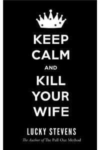 Keep Calm and Kill Your Wife