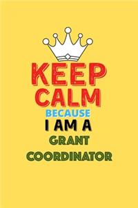 Keep Calm Because I Am A Grant Coordinator - Funny Grant Coordinator Notebook And Journal Gift