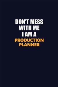 Don't Mess With Me I Am A Production Planner