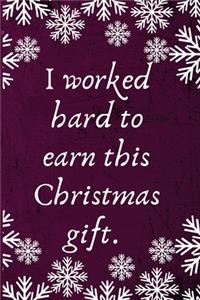 I worked hard to earn this Christmas gift.