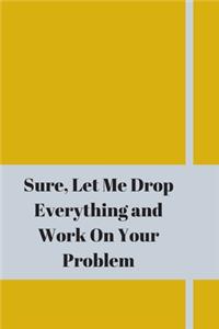 Sure, Let Me Drop Everything and Work On Your Problem