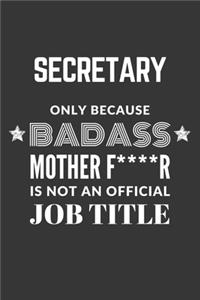 Secretary Only Because Badass Mother F****R Is Not An Official Job Title Notebook