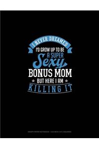 I Never Dreamed I'd Grow Up To Be A Super Sexy Bonus Mom But Here I Am Killing It