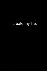 I create my life.
