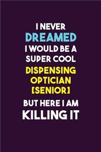 I Never Dreamed I would Be A Super Cool Dispensing Optician [senior] But Here I Am Killing It