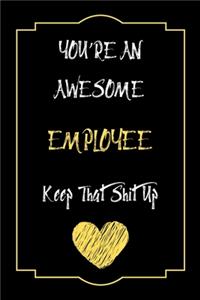 You're An Awesome Employee Keep That Shit Up Notebook Funny Gift For Employee