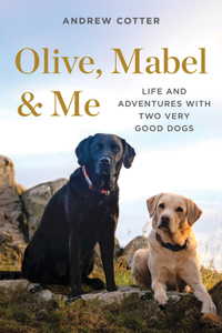 Olive, Mabel & Me - Life and Adventures with Two Very Good Dogs
