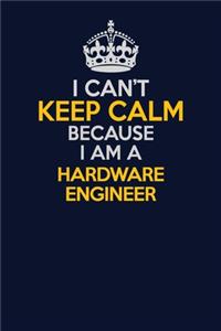 I Can't Keep Calm Because I Am A Hardware Engineer