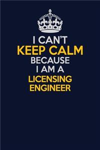 I Can't Keep Calm Because I Am A Licensing Engineer