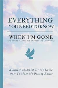 Everything You Need to Know When I'm Gone - End Of Life Planner For Own Self And Last Wishes