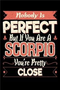 Nobody Is Perfect But If You Are A Scorpio You're Pretty Close