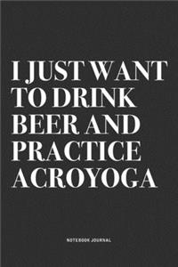 I Just Want To Drink Beer And Practice Acroyoga