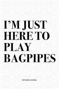 I'm Just Here To Play Bagpipes