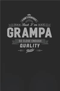 I Ain't Perfect But I'm A Grampa So Close Enough Quality Classic