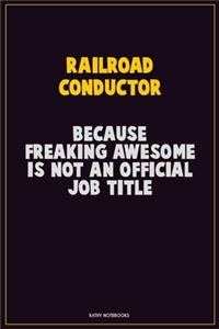 Railroad Conductor, Because Freaking Awesome Is Not An Official Job Title