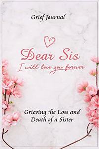 Dear Sis I Will Love You Forever Grief Journal - Grieving the Loss and Death of a Sister