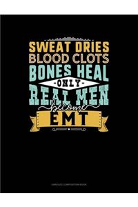 Sweat Dries Blood Clots Bones Heal Only Real Men Become EMT