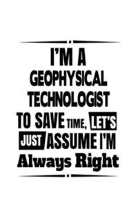 I'm A Geophysical Technologist To Save Time, Let's Assume That I'm Always Right