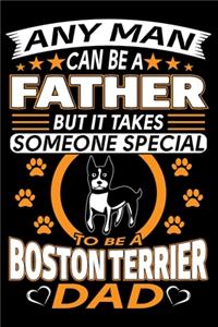 Any Man Can Be A Father But It Takes Someone Special To Be A Boston Terrier Dad