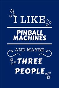 I Like Pinball Machines And Maybe Three People
