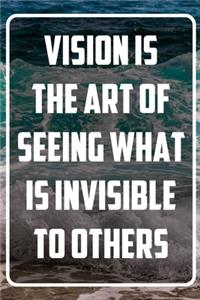 Vision is the art of seeing what is invisible to others