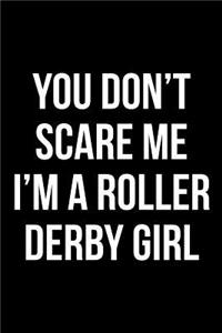 You Don't Scare Me I'm A Roller Derby Girl